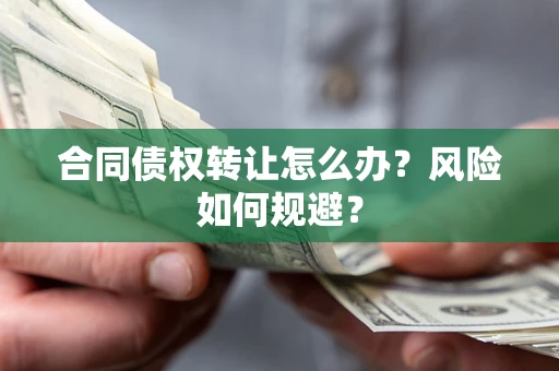 济南合同债权转让怎么办？风险如何规避？