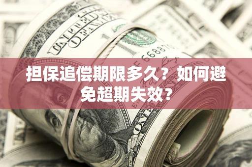 济南担保追偿期限多久?如何避免超期失效? 济南担保追偿期限多久?如何避免超期失效?