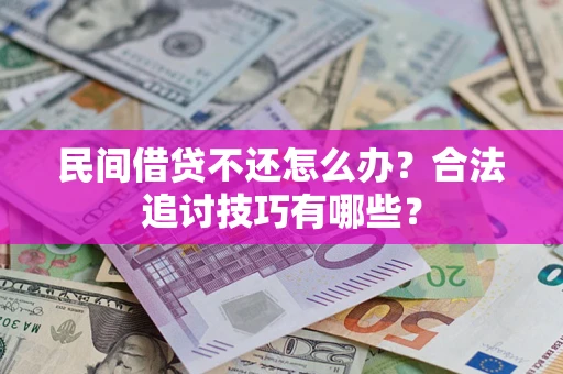 济南民间借贷不还怎么办？合法追讨技巧有哪些？