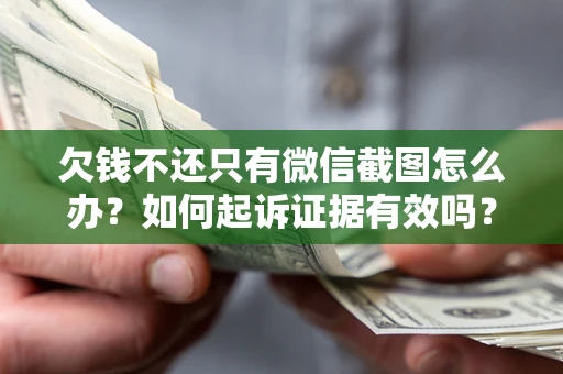 济南欠钱不还只有微信截图怎么办？如何起诉证据有效吗？