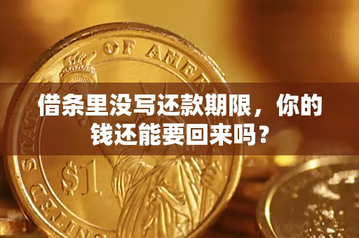 济南借条里没写还款期限，你的钱还能要回来吗？