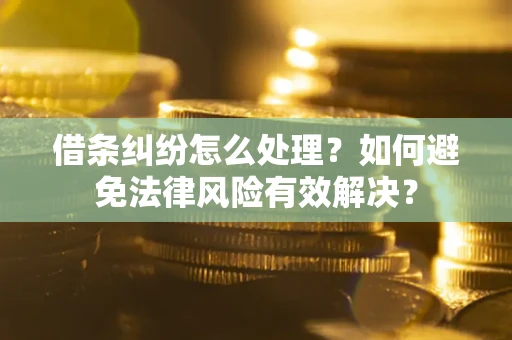 济南借条纠纷怎么处理？如何避免法律风险有效解决？