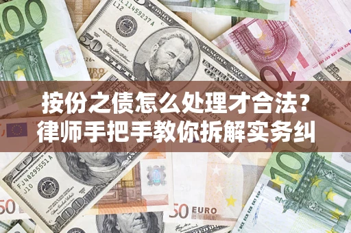 济南按份之债怎么处理才合法？律师手把手教你拆解实务纠纷