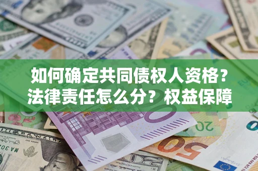 济南如何确定共同债权人资格？法律责任怎么分？权益保障技巧揭秘！