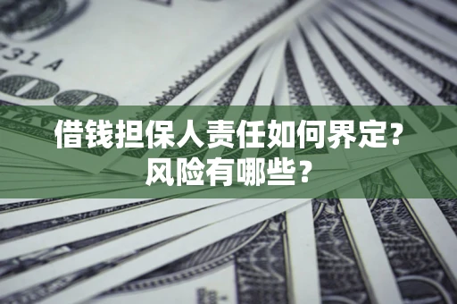 济南借钱担保人责任如何界定？风险有哪些？