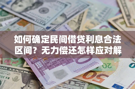 济南如何确定民间借贷利息合法区间？无力偿还怎样应对解决法门？