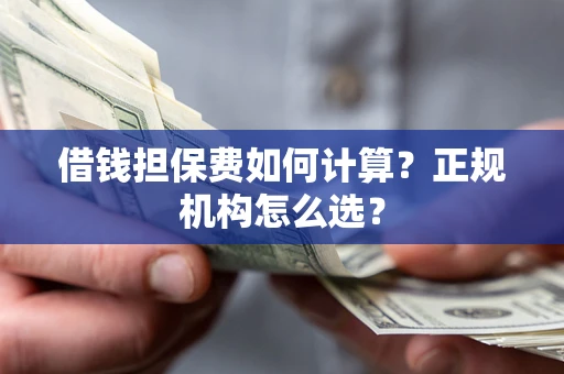 济南借钱担保费如何计算？正规机构怎么选？