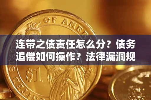 济南连带之债责任怎么分？债务追偿如何操作？法律漏洞规避指南