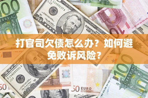 济南打官司欠债怎么办？如何避免败诉风险？