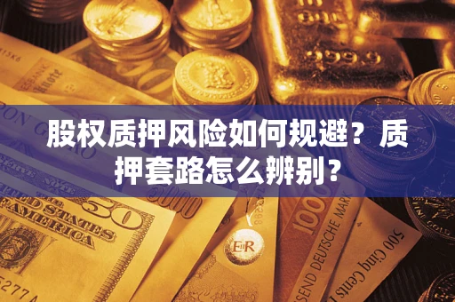 济南股权质押风险如何规避？质押套路怎么辨别？