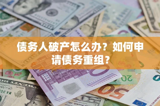 济南债务人破产怎么办？如何申请债务重组？