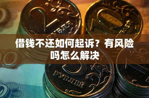 济南借钱不还如何起诉？有风险吗怎么解决
