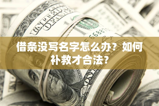 济南借条没写名字怎么办？如何补救才合法？