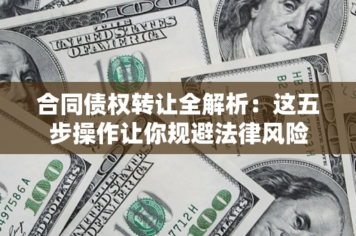 济南合同债权转让全解析：这五步操作让你规避法律风险
