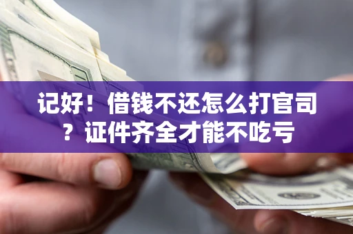 济南记好！借钱不还怎么打官司？证件齐全才能不吃亏