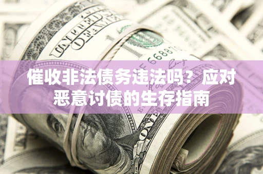 济南催收非法债务违法吗？应对恶意讨债的生存指南