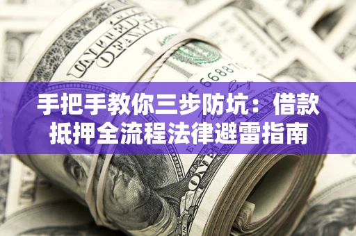 济南手把手教你三步防坑：借款抵押全流程法律避雷指南