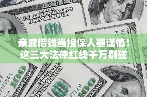 济南亲戚借钱当担保人要谨慎！这三大法律红线千万别碰
