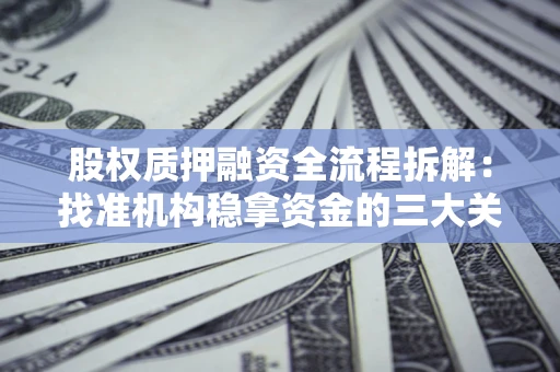 济南股权质押融资全流程拆解：找准机构稳拿资金的三大关键