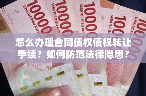 济南怎么办理合同债权债权转让手续？如何防范法律隐患？