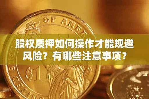 济南股权质押如何操作才能规避风险？有哪些注意事项？