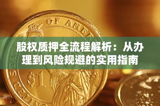 济南股权质押全流程解析：从办理到风险规避的实用指南