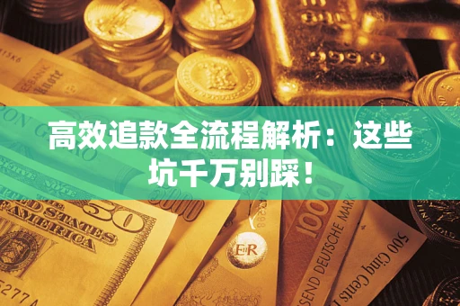 济南高效追款全流程解析：这些坑千万别踩！