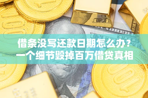 济南借条没写还款日期怎么办？一个细节毁掉百万借贷真相