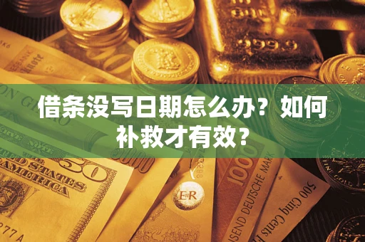 济南借条没写日期怎么办？如何补救才有效？