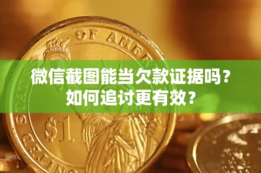 济南微信截图能当欠款证据吗？如何追讨更有效？