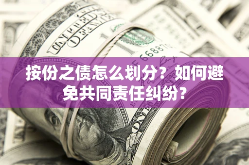 济南按份之债怎么划分？如何避免共同责任纠纷？