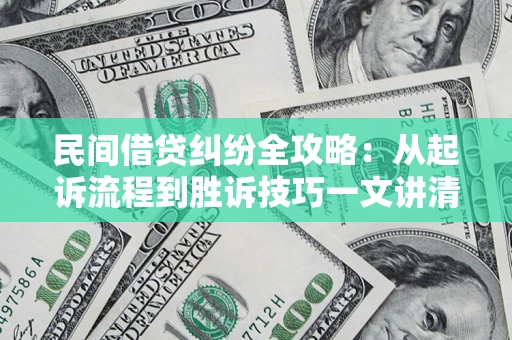 济南民间借贷纠纷全攻略：从起诉流程到胜诉技巧一文讲清
