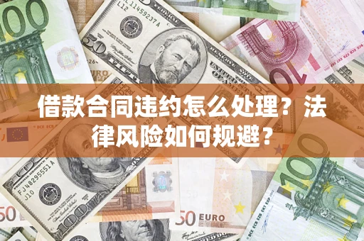 济南借款合同违约怎么处理？法律风险如何规避？
