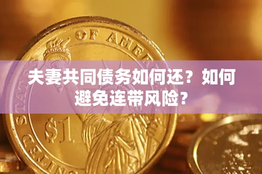 济南夫妻共同债务如何还？如何避免连带风险？