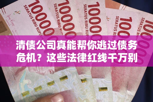 济南清债公司真能帮你逃过债务危机？这些法律红线千万别踩