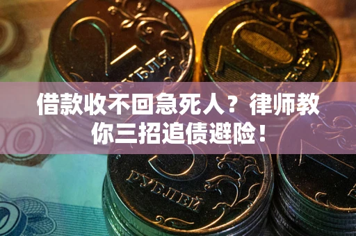 济南借款收不回急死人？律师教你三招追债避险！