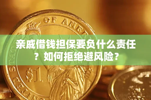 济南亲戚借钱担保要负什么责任？如何拒绝避风险？