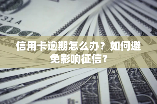 济南信用卡逾期怎么办？如何避免影响征信？