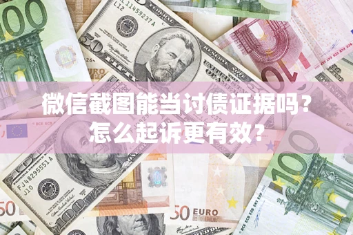 济南微信截图能当讨债证据吗？怎么起诉更有效？