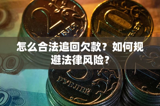济南怎么合法追回欠款？如何规避法律风险？