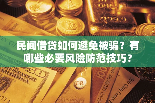 济南民间借贷如何避免被骗？有哪些必要风险防范技巧？