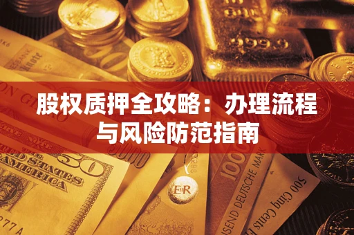 济南股权质押全攻略：办理流程与风险防范指南