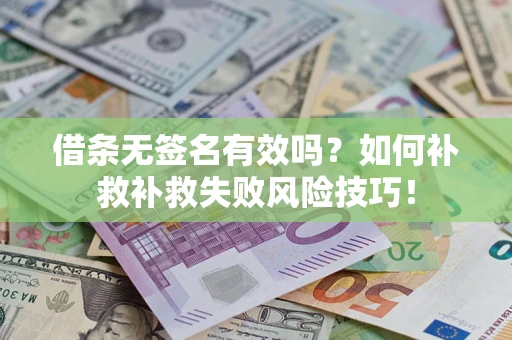 济南借条无签名有效吗？如何补救补救失败风险技巧！