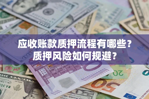 济南应收账款质押流程有哪些？质押风险如何规避？