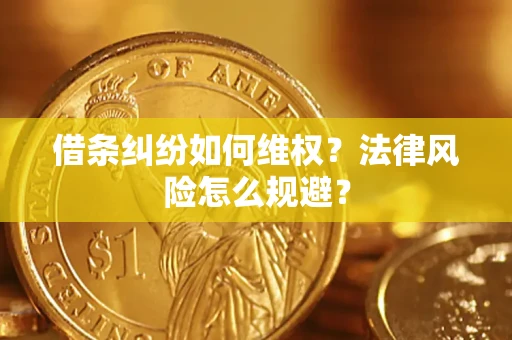 济南借条纠纷如何维权？法律风险怎么规避？