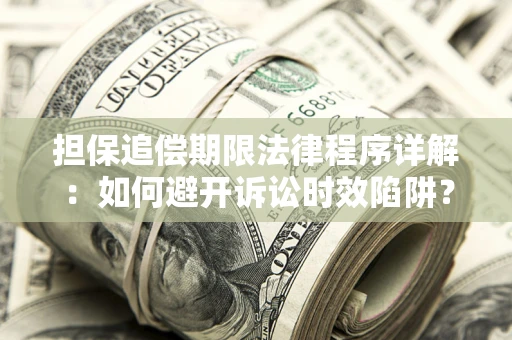 济南担保追偿期限法律程序详解：如何避开诉讼时效陷阱？