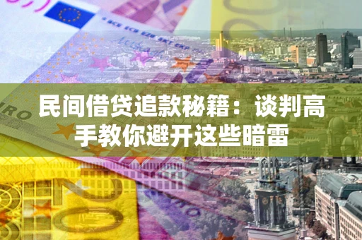 济南民间借贷追款秘籍：谈判高手教你避开这些暗雷