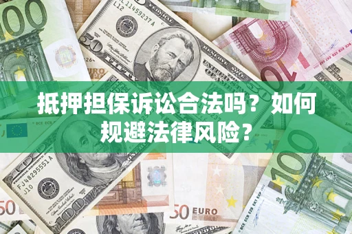 济南抵押担保诉讼合法吗？如何规避法律风险？