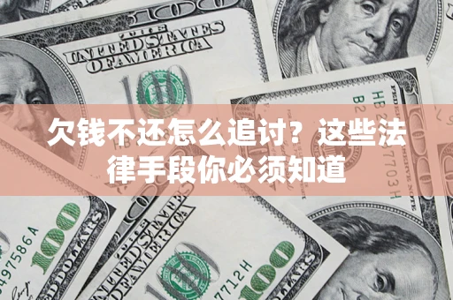 济南欠钱不还怎么追讨？这些法律手段你必须知道