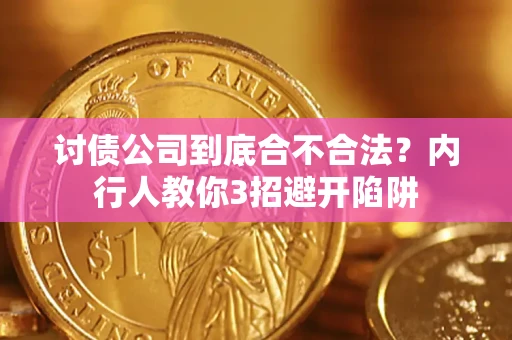 济南讨债公司到底合不合法？内行人教你3招避开陷阱